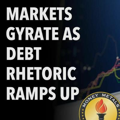Markets Gyrate as Debt Rhetoric Ramps Up