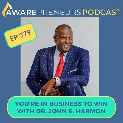 379 | You're in Business to Win with Dr. John E. Harmon