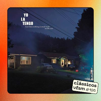 Clássicos VFSM #126 - Yo La Tengo: "And Then Nothing Turned Itself Inside-Out"
