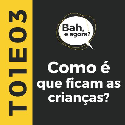 Como é que ficam as crianças?