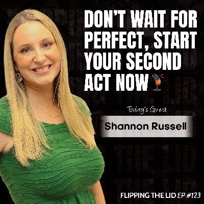 Don’t Wait For Perfect, START YOUR SECOND ACT NOW w/ Shannon Russell (E123) Don’t Wait For Perfect, START YOUR SECOND ACT NOW w/ Shannon Russell (E123)
