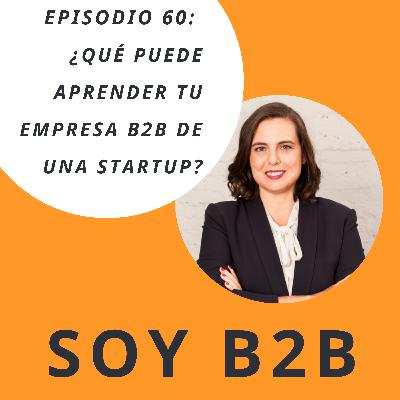 060. Qué puede aprender tu empresa B2B de una startup