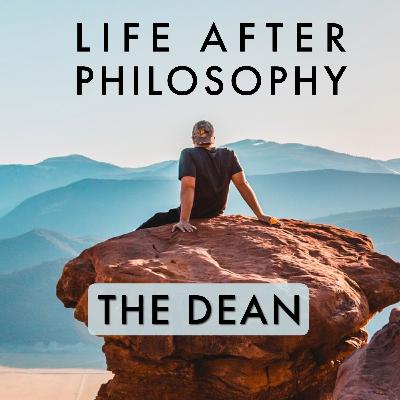 Episode 46: THE DEAN +23 Years Philosophy Major