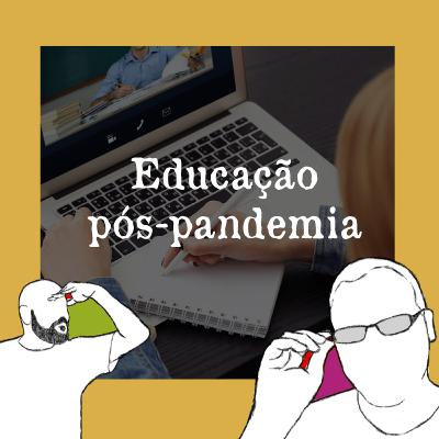 Episódio 11 - Educação Pós-Pandemia