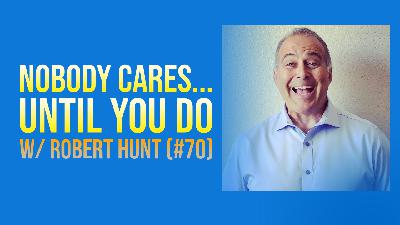 Nobody Cares... Until You Do w/ Robert Hunt (#70)