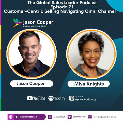 Customer-Centric Selling Navigating Omni Channel Abyss Miya Knights Global Sales Leader Podcast Ep71