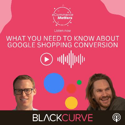 Ep. 052 - What You Need to Know About Google Shopping Conversion