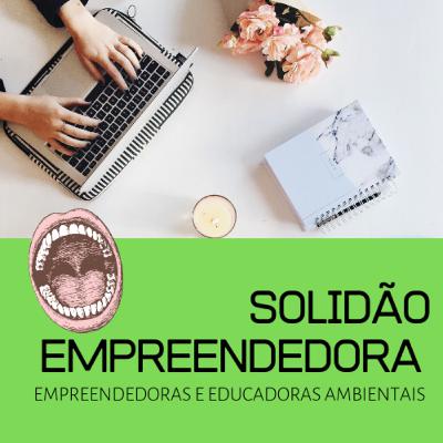 EPISÓDIO n º4: Solidão Empreendedora- O que passamos como empreendedoras e educadoras ambientais EPISÓDIO n º4: Solidão Empreendedora- O que passamos como empreendedoras e educadoras ambientais
