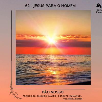 Pão Nosso - 62. Jesus para o homem