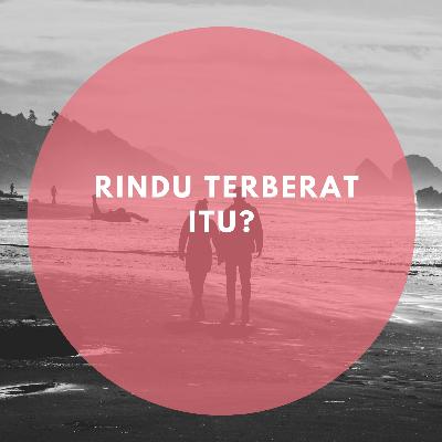 Rindu terberat itu saat....