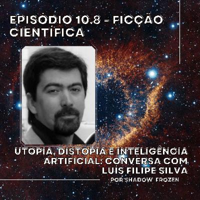 10.8 - Ficção Científica: utopia, distopia e Inteligência Artificial- Conversa com Luís Filipe Silva