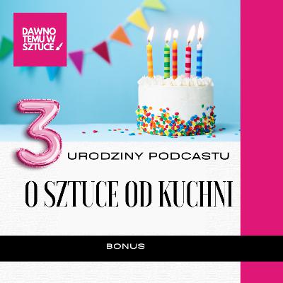3 URODZINY PODCASTU O sztuce od kuchni