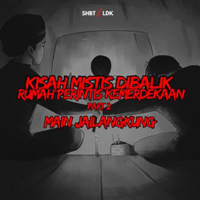 SHBT X LDK 27 - KISAH MISTIS DIBALIK RUMAH PERINTIS KEMERDEKAAN | PART 2