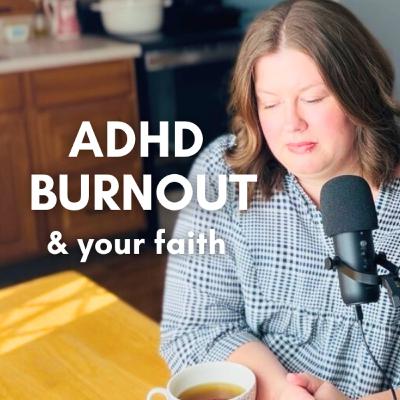 Ep. 18: How ADHD burnout affects your Bible study, prayer and Christian fellowship Ep. 18: How ADHD burnout affects your Bible study, prayer and Christian fellowship