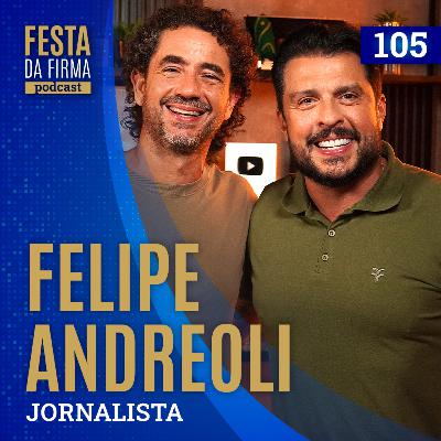 FELIPE ANDREOLI FESTA DA FIRMA PODCAST #105