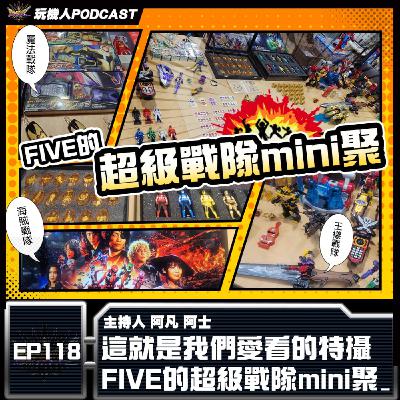 EP-118 這就是我們愛看的特攝 FIVE的超級戰隊mini聚