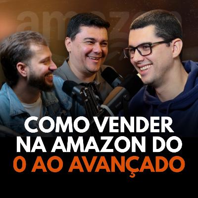 COMO VENDER NA AMAZON DO 0 AO AVANÇADO - Seller Cast #130