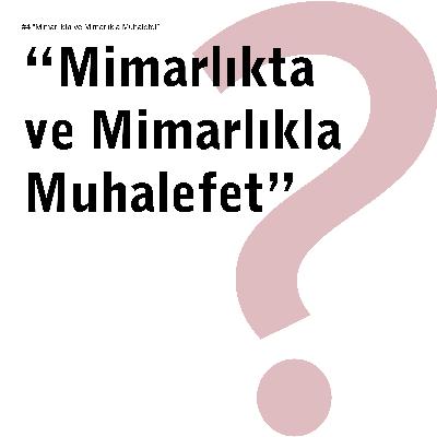 #4 ”Mimarlıkta ve Mimarlıkla Muhalefet”
