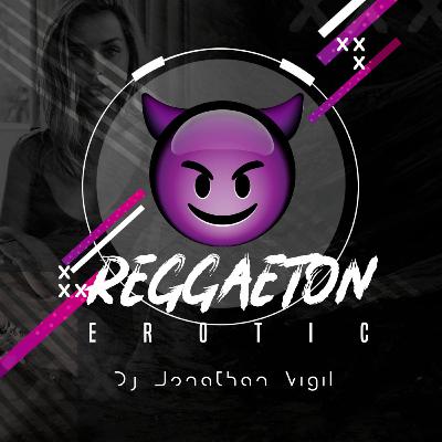 Reggaeton Erotic Mixtape - @DjJonathanVigil