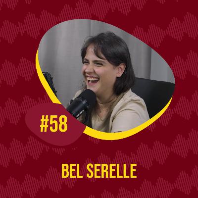 EPISÓDIO #58 - BEL SERELLE
