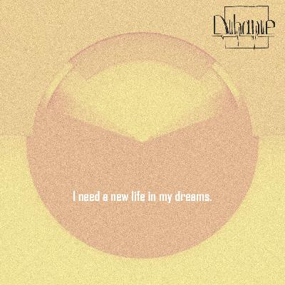 I need a new life in my dreams