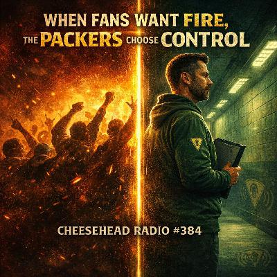 When Fans Want Fire, the Packers Choose Control | Cheesehead Radio #384