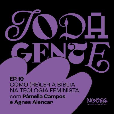 #010 TODA GENTE - Como (re)ler a Bíblia na Teologia Feminista? | Agnes Alencar e Pâmella Campos (EBDCast e Reino em Pessoa)