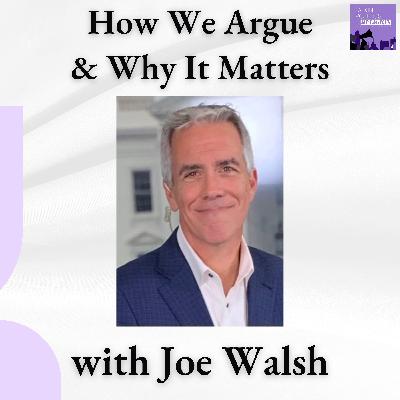 Joe Walsh: How We Argue — and Why It Matters