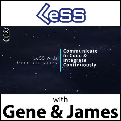LeSS with Gene and James: Communicate in Code & Integrate Continuously