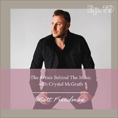 79- The Artists Behind the Music with Matt Freedman