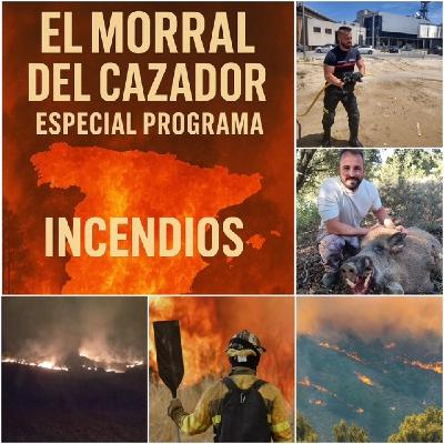 EL MORRAL DEL CAZADOR 22-08-2025 PROG 442 "LOS PORQUÉS DE LOS INCENDIOS QUE ESTÁN ARRASANDO MEDIA ESPAÑA"