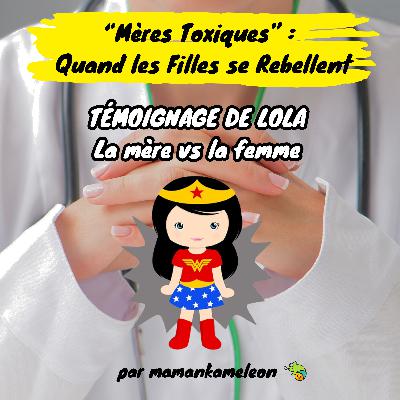 TEMOIGNAGE de Lola : La mère vs la femme