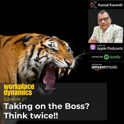 Workplace Dynamics Ep.27 - Taking on the Boss? Think twice!