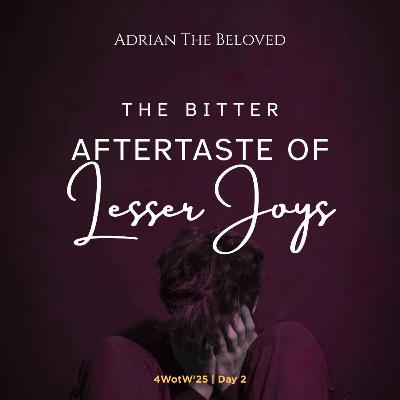 4WoTW 2: The Bitter Aftertaste of Lesser Joys
