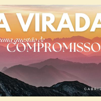 A VIRADA - Uma questão de Compromisso! (Parte 05)