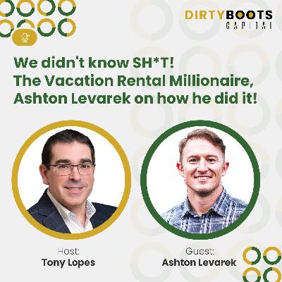 We didn't know SH*T! The Vacation Rental Millionaire, Ashton Levarek on how he did it!