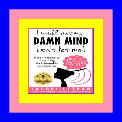 ^READ PDF EBOOK# I would but my DAMN MIND won't let me! a teen's guide to controlling their thoughts and feelings (Words of Wisdom for Teens) Full Download ^READ PDF EBOOK# I would but my DAMN MIND won't let me! a teen's guide to controlling their thoughts and feelings (Words of Wisdom for Teens) Full Download
