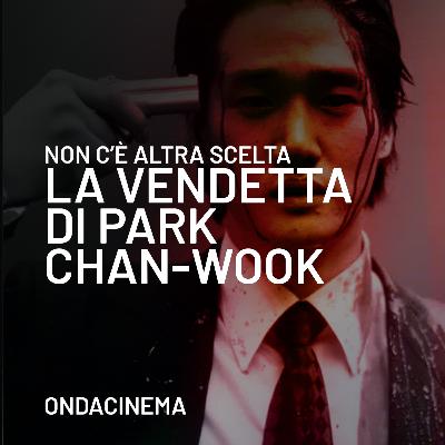 Non c'è altra scelta: La vendetta di Park Chan-wook - Episodio 34 Non c'è altra scelta: La vendetta di Park Chan-wook - Episodio 34