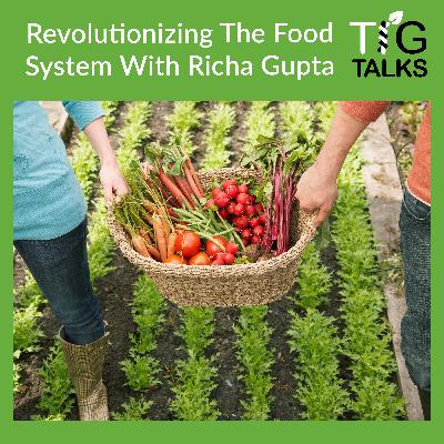 Revolutionizing The Food System With Richa Gupta