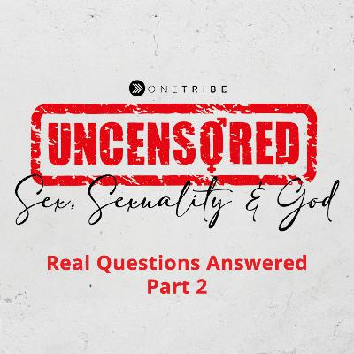Sex. Dating. Shame. Purity - Real Questions Answered Part 2 - Uncensored