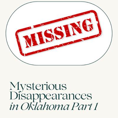 Episode 27: Mysterious Disappearances in Oklahoma Part 1
