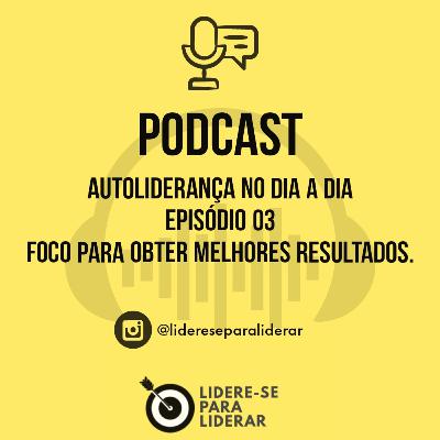 Autoliderança no dia a dia Podcast. Lidere-se para Liderar. EP.03 Foco Autoliderança no dia a dia Podcast. Lidere-se para Liderar. EP.03 Foco