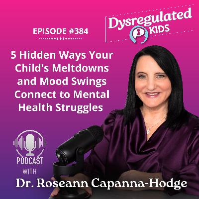 5 Hidden Ways Your Child's Meltdowns and Mood Swings Connect to Mental Health Struggles | Emotional Dysregulation | E384