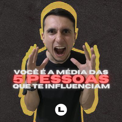 Você é a média das 5 pessoas que te influenciam.