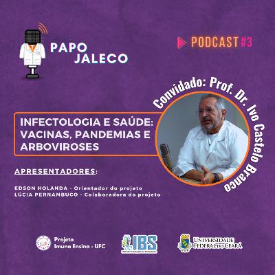 INFECTOLOGIA E SAÚDE: VACINAS, PANDEMIAS E ARBOVIROSES | Papo Jaleco Podcast com Ivo Castelo Branco