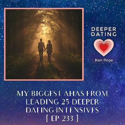 My Biggest Ahas From Leading 25 Deeper Dating Intensives [EP 233]