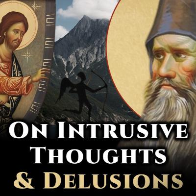 On Intrusive Thoughts & Delusions - St. Silouan the Athonite