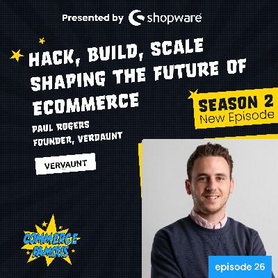 026 | Paul Rogers | Hack, build, scale: shaping the future of ecommerce