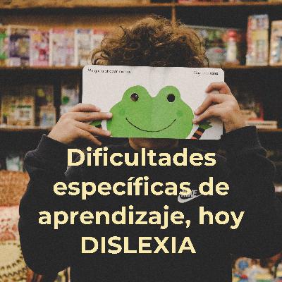 Dificultades específicas de aprendizaje, hoy DISLEXIA Dificultades específicas de aprendizaje, hoy DISLEXIA