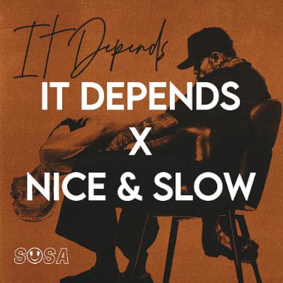 It Depends x Nice & Slow It Depends x Nice & Slow